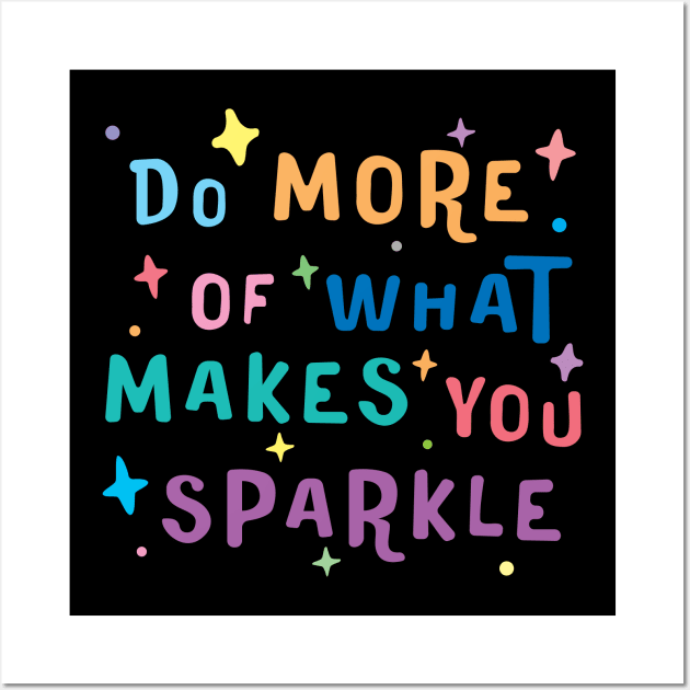 Do More of What Makes You Sparkle - motivational quotes about life Wall Art by Ebhar